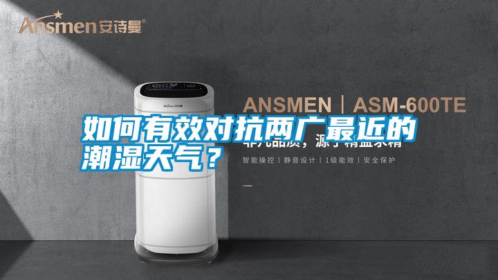如何有效对抗两广最近的潮湿天气?