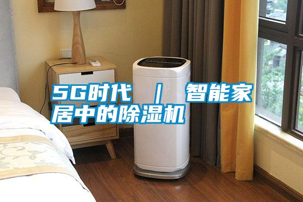 5G时代 | 智能家居中的除湿机