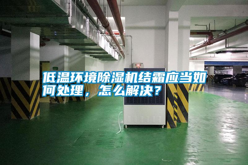 低温环境除湿机结霜应当如何处理,怎么解决?