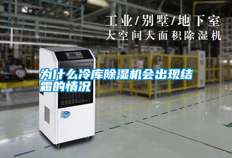 为什么冷库除湿机会出现结霜的情况
