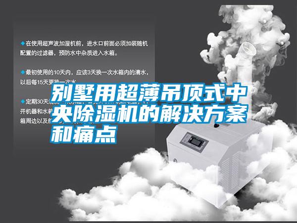 别墅用超薄吊顶式中央除湿机的解决方案和痛点