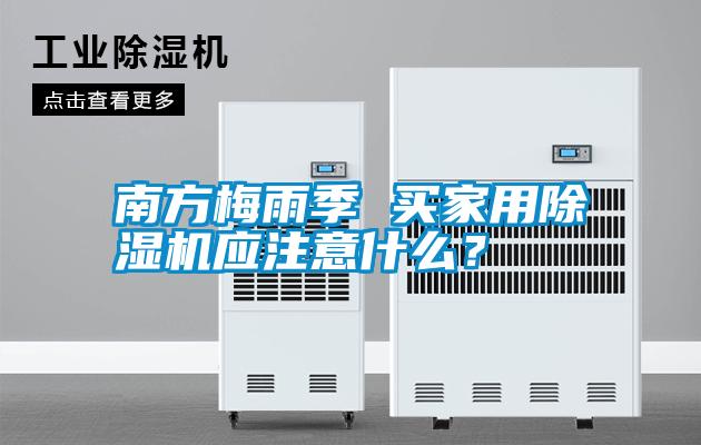 南方梅雨季 买家用除湿机应注意什么?