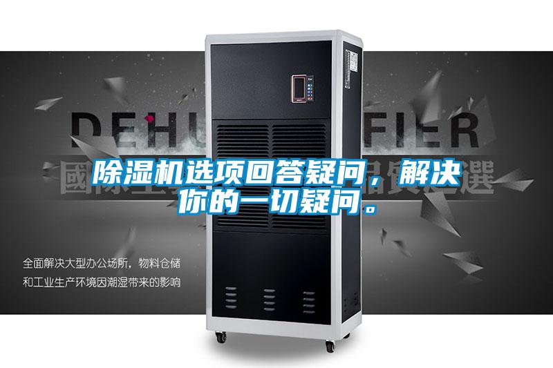 除湿机选项回答疑问,解决你的一切疑问。