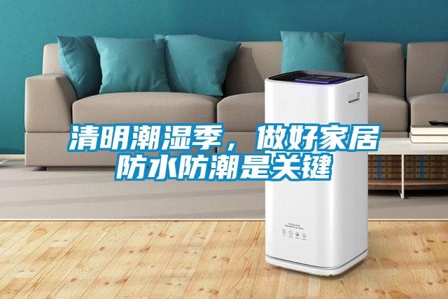 清明潮湿季,做好家居防水防潮是关键