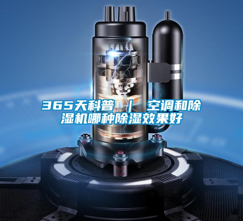 365天科普 | 空调和除湿机哪种除湿效果好