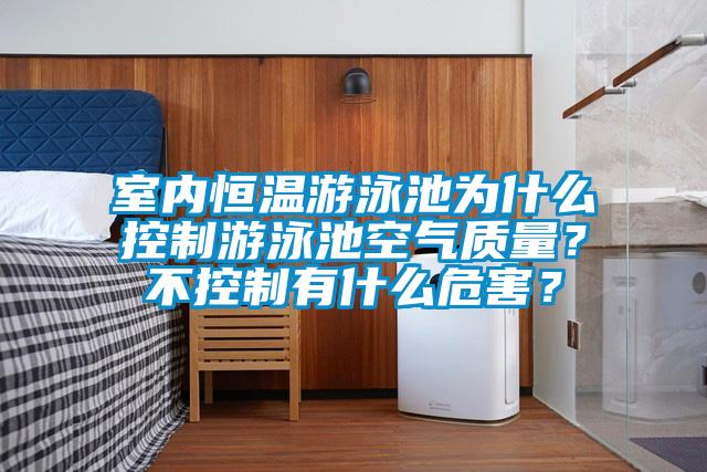 室内恒温游泳池为什么控制游泳池空气质量?不控制有什么危害?