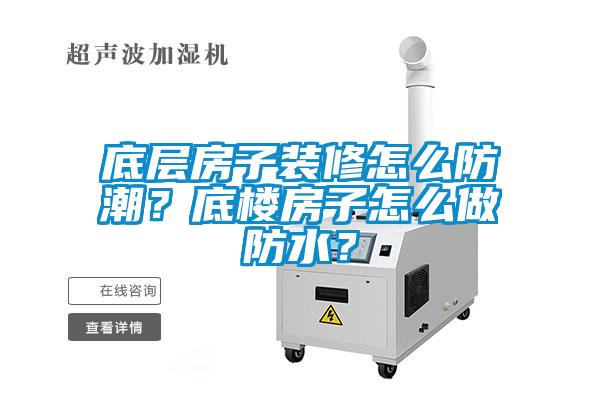 底层房子装修怎么防潮?底楼房子怎么做防水?