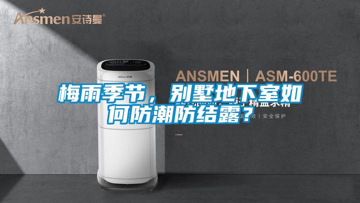 梅雨季节,别墅地下室如何防潮防结露?