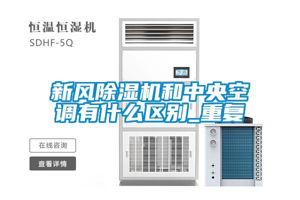 新风除湿机和中央空调有什么区别_重复