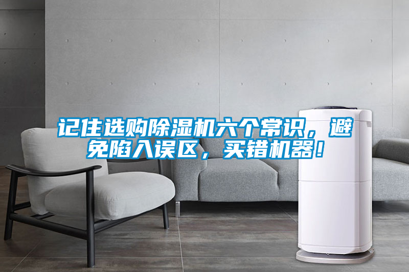 记住选购除湿机六个常识,避免陷入误区,买错机器!