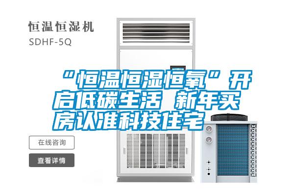 “恒温恒湿恒氧”开启低碳生活 新年买房认准科技住宅