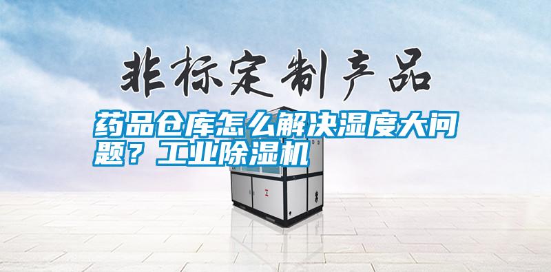 药品仓库怎么解决湿度大问题？宝马电子游戏平台网址