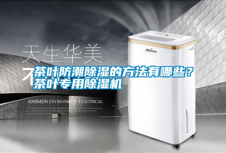 茶叶防潮除湿的方法有哪些？茶叶专用除湿机
