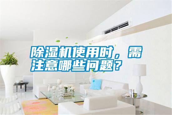 除湿机使用时，需注意哪些问题？