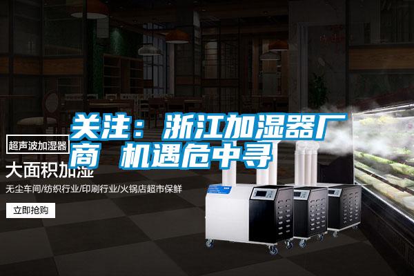 关注：浙江加湿器厂商 机遇危中寻