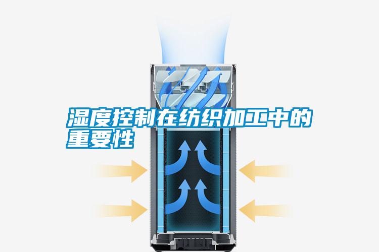 湿度控制在纺织加工中的重要性