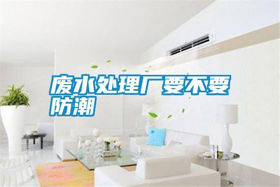 废水处理厂要不要防潮