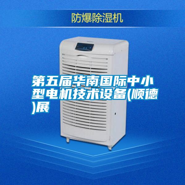 第五届华南国际中小型电机技术设备(顺德)展