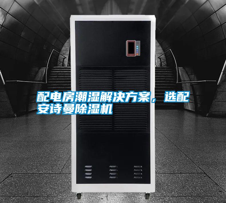 配电房潮湿解决方案，选配摆脱电子游戏大奖视频除湿机