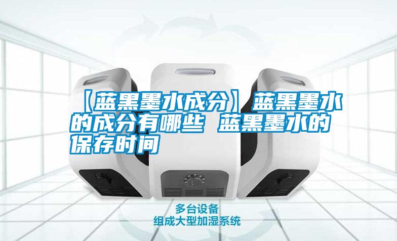 【蓝黑墨水成分】蓝黑墨水的成分有哪些 蓝黑墨水的保存时间