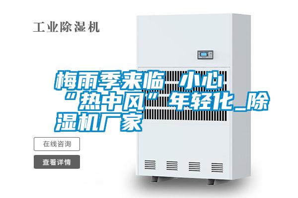 梅雨季来临 小心“热中风”年轻化_宝马电子游戏娱乐