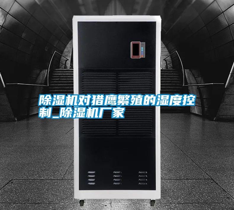 除湿机对猎鹰繁殖的湿度控制_宝马电子游戏娱乐