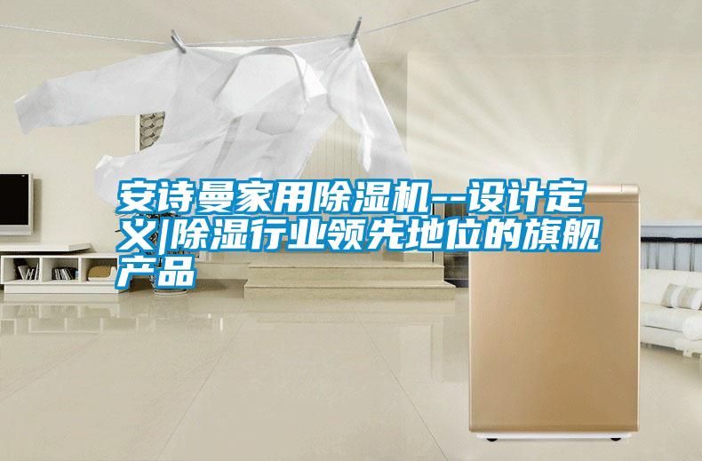 摆脱电子游戏大奖视频家用除湿机--设计定义|除湿行业领先地位的旗舰产品