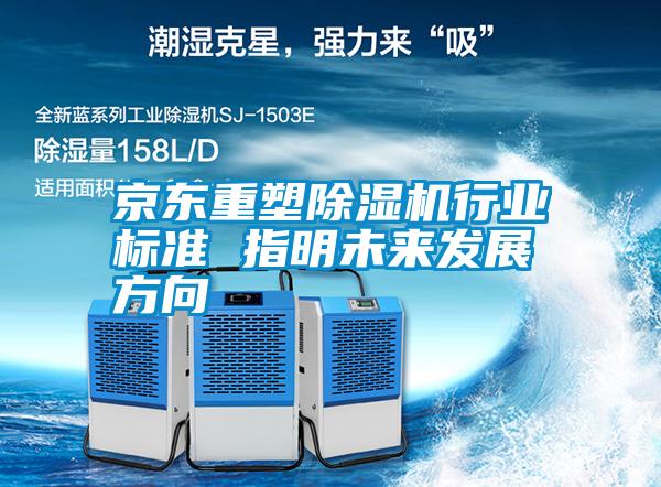 京东重塑除湿机行业标准 指明未来发展方向