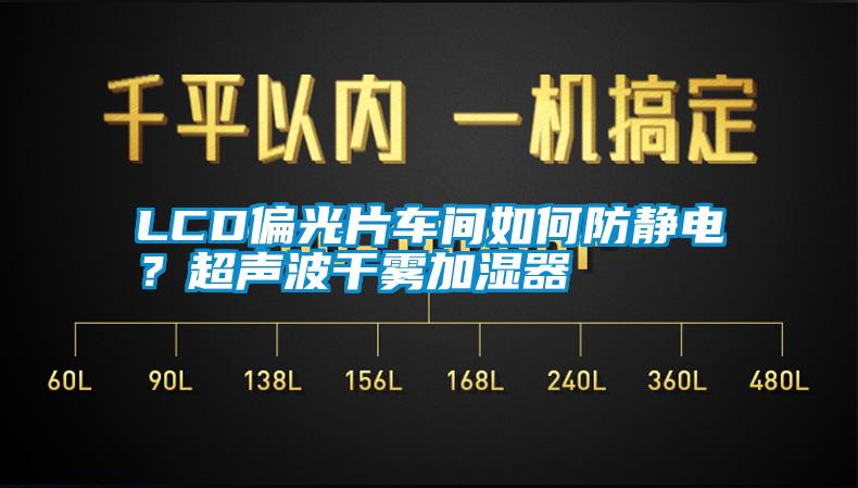 LCD偏光片车间如何防静电？超声波干雾加湿器