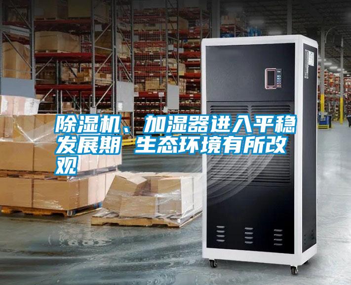 除湿机、加湿器进入平稳发展期 生态环境有所改观