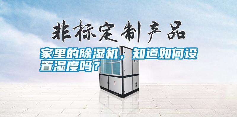 家里的除湿机，知道如何设置湿度吗？