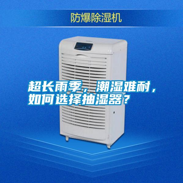 超长雨季，潮湿难耐，如何选择抽湿器？