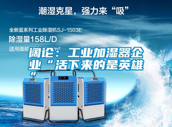 阔论：工业加湿器企业“活下来的是英雄”