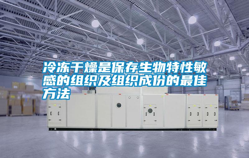 冷冻干燥是保存生物特性敏感的组织及组织成份的最佳方法