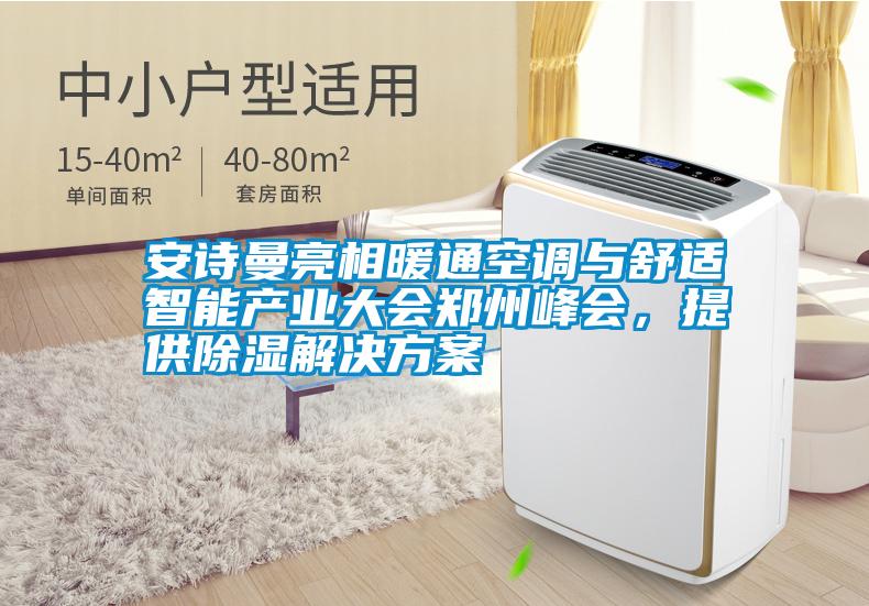 摆脱电子游戏大奖视频亮相暖通空调与舒适智能产业大会郑州峰会，提供除湿解决方案