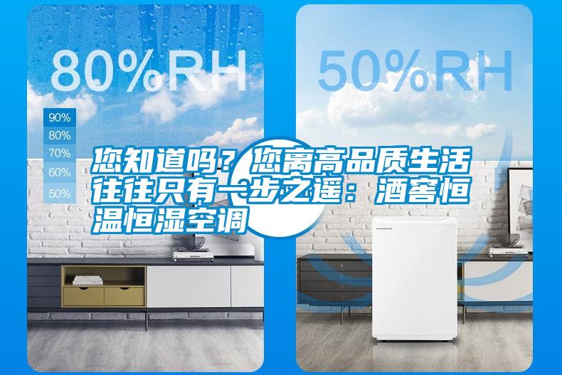 您知道吗？您离高品质生活往往只有一步之遥：酒窖恒温恒湿空调