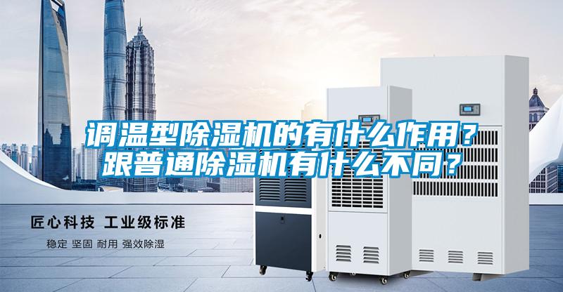 调温型除湿机的有什么作用？跟普通除湿机有什么不同？