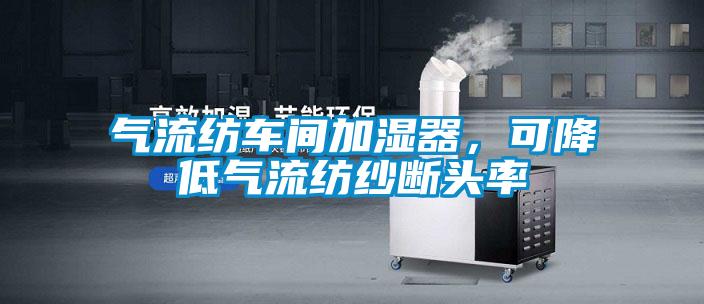 气流纺车间加湿器，可降低气流纺纱断头率