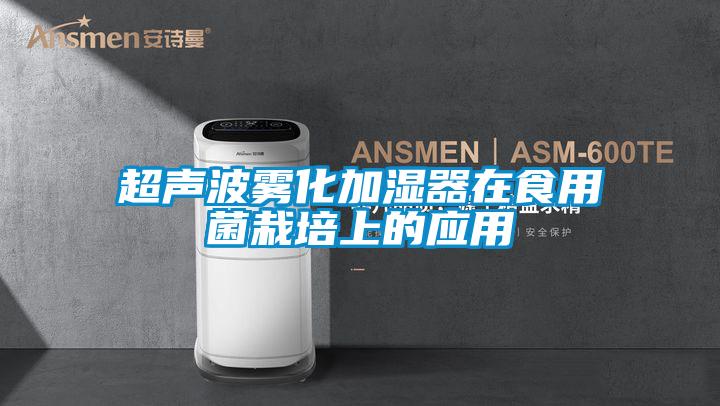 超声波雾化加湿器在食用菌栽培上的应用