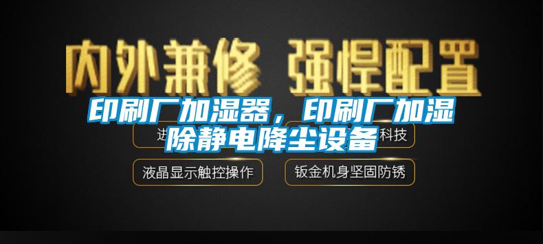 印刷厂加湿器，印刷厂加湿除静电降尘设备