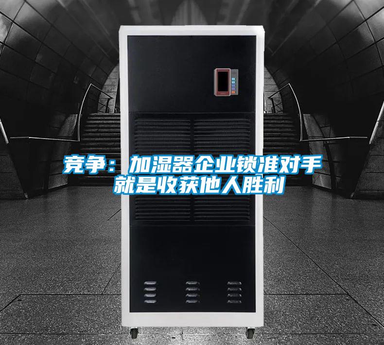 竞争：加湿器企业锁准对手 就是收获他人胜利