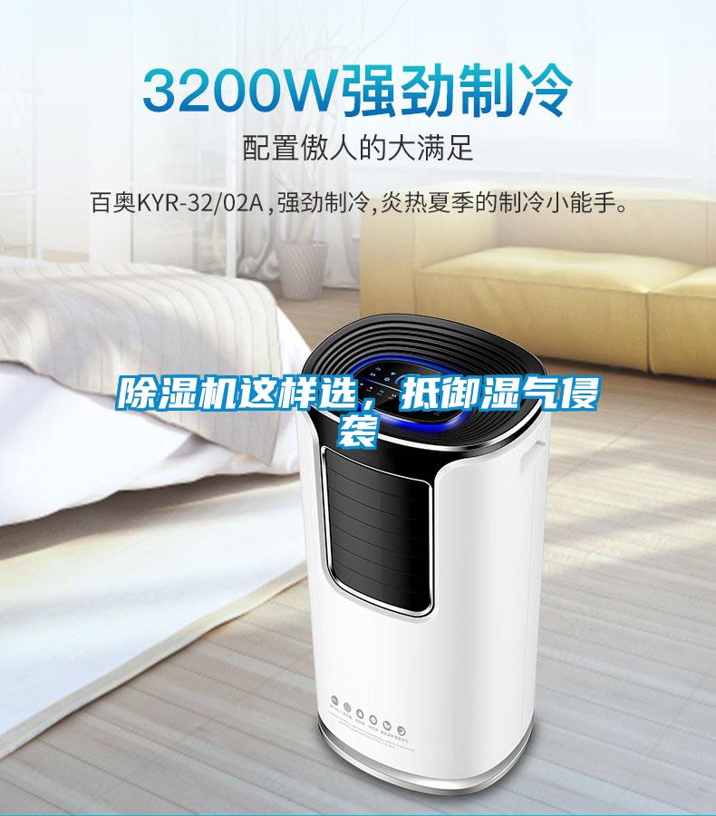 除湿机这样选，抵御湿气侵袭