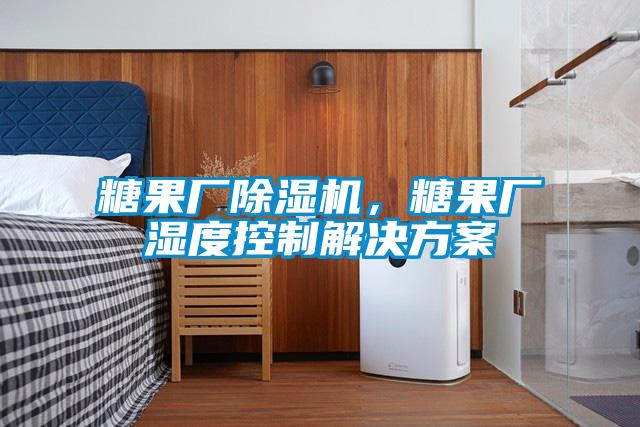 糖果厂除湿机，糖果厂湿度控制解决方案