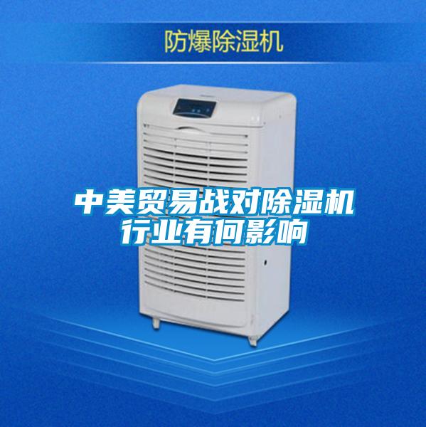 中美贸易战对除湿机行业有何影响