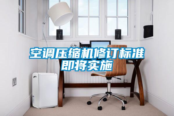 空调压缩机修订标准即将实施