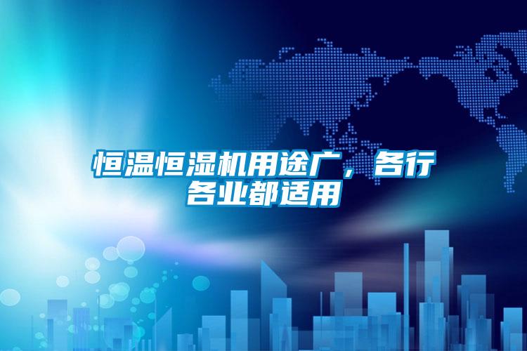 恒温恒湿机用途广，各行各业都适用