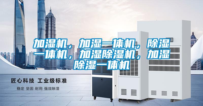 加湿机，加湿一体机，除湿一体机，加湿除湿机，加湿除湿一体机