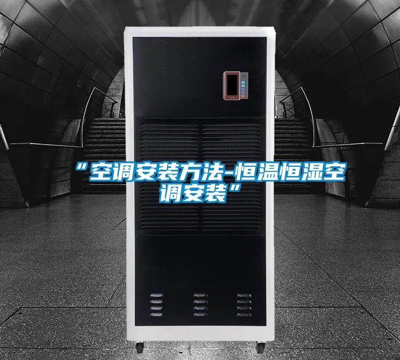 “空调安装方法-恒温恒湿空调安装”