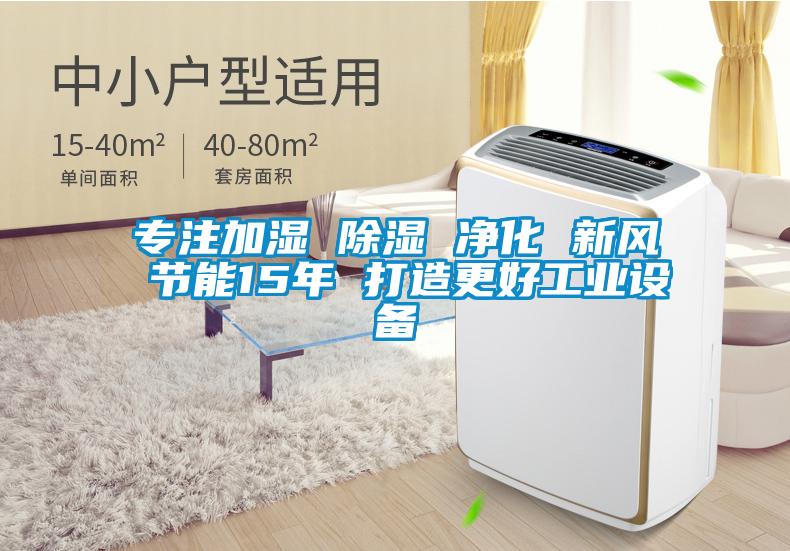 专注加湿 除湿 净化 新风 节能15年 打造更好工业设备