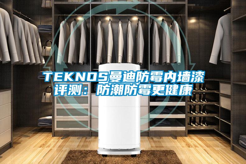 TEKNOS曼迪防霉内墙漆评测：防潮防霉更健康
